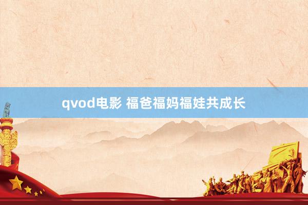 qvod电影 福爸福妈福娃共成长