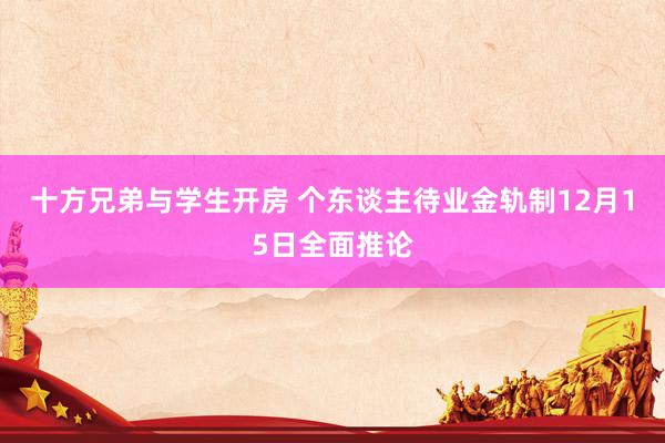 十方兄弟与学生开房 个东谈主待业金轨制12月15日全面推论
