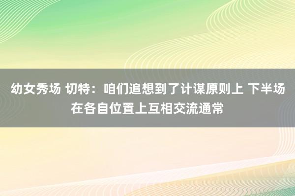 幼女秀场 切特：咱们追想到了计谋原则上 下半场在各自位置上互相交流通常