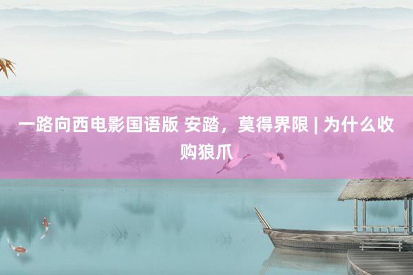 一路向西电影国语版 安踏，莫得界限 | 为什么收购狼爪